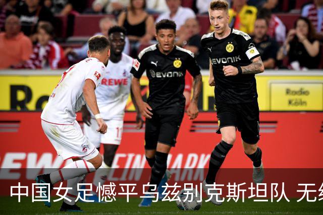 中国女足憾平乌兹别克斯坦队 无缘提前出线
