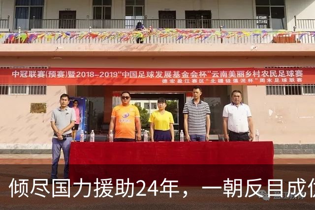 倾尽国力援助24年，一朝反目成仇！它的结局给中国上了深刻一课