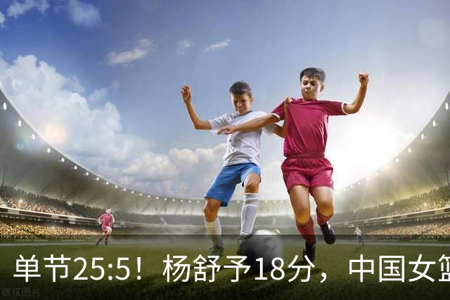 单节25:5！杨舒予18分，中国女篮半场领先蒙古21分，晋级四强稳了