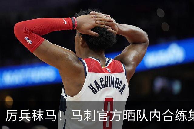 厉兵秣马！马刺官方晒队内合练集锦 福克斯 卡斯尔 尚帕尼等亮相