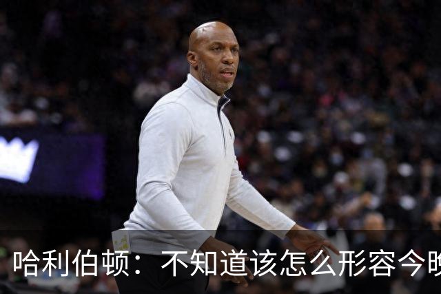 哈利伯顿：不知道该怎么形容今晚 过去16个月真的太煎熬了