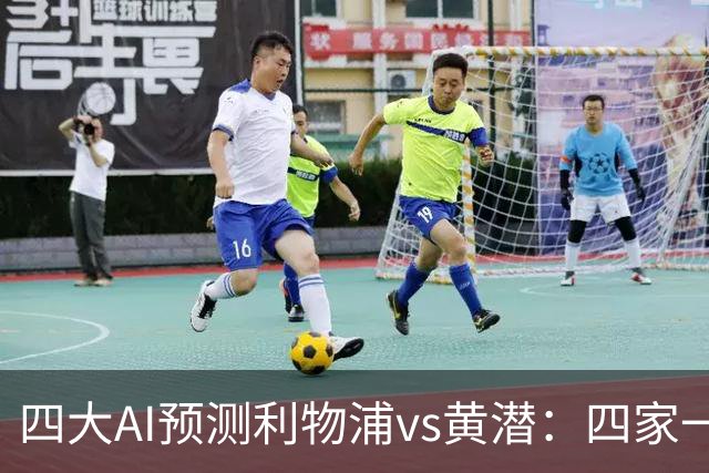 四大AI预测利物浦vs黄潜：四家一致看好红军主胜