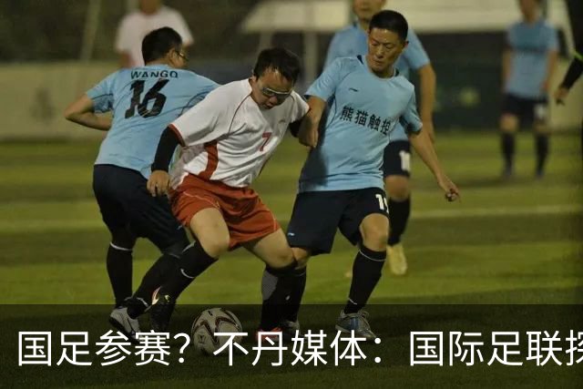 国足参赛？不丹媒体：国际足联探讨创办FIFA喜马拉雅杯