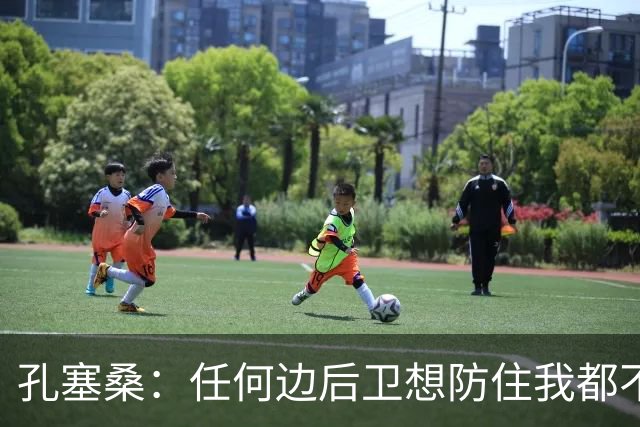 孔塞桑：任何边后卫想防住我都不容易，我必须斩获更多进球与助攻