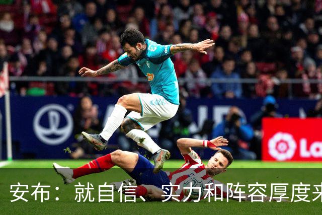 安布：就自信、实力和阵容厚度来说，阿森纳不输给任何球队