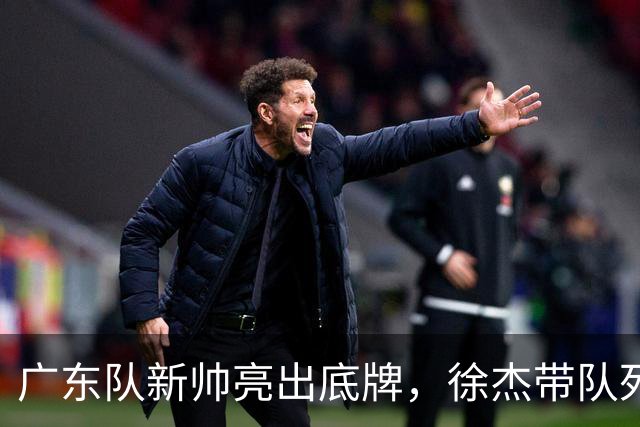 广东队新帅亮出底牌，徐杰带队死磕两场硬仗，年轻球员机会来了？