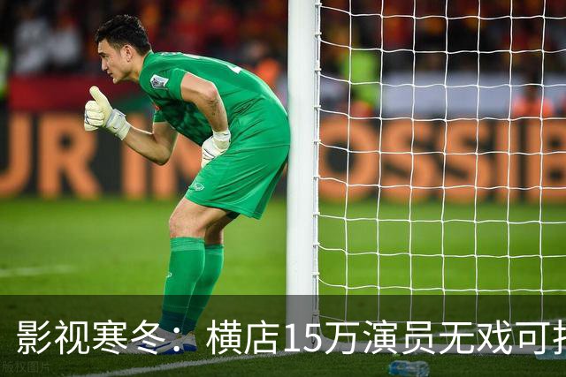 影视寒冬：横店15万演员无戏可拍，为求生只能进入永不杀青的剧组