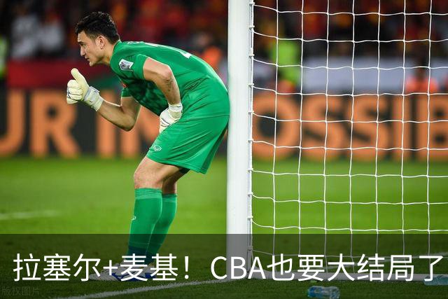 拉塞尔+麦基！CBA也要大结局了？