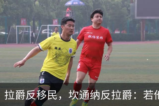 拉爵反移民，坎通纳反拉爵：若他当年作主，我绝不来