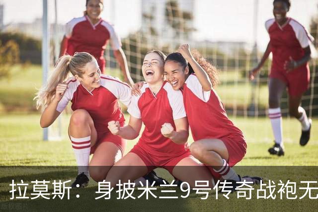 拉莫斯：身披米兰9号传奇战袍无比自豪，我们要赢下所有冠军