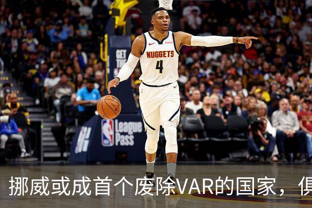 挪威或成首个废除VAR的国家，俱乐部正推动投票清退