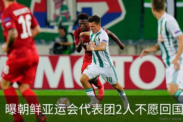 曝朝鲜亚运会代表团2人不愿回国！想留在日本+寻求庇护 不去韩国