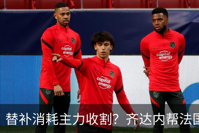 替补消耗主力收割？齐达内帮法国队逆转取胜的办法没这么简单