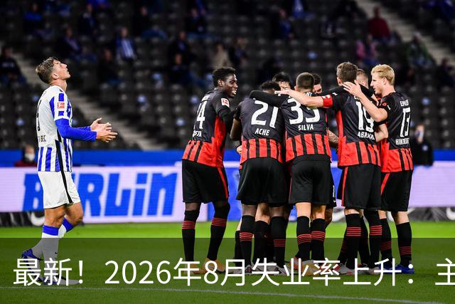 最新！2026年8月失业率上升：主要原因新毕业学生集中进入就业市场——