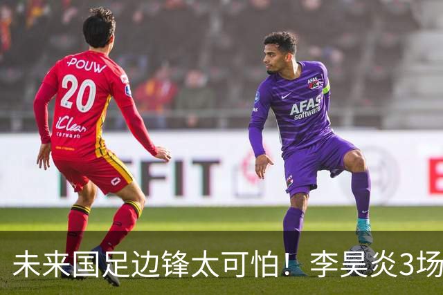 未来国足边锋太可怕！李昊炎3场进6球，布尼亚明昨晚中超再爆发