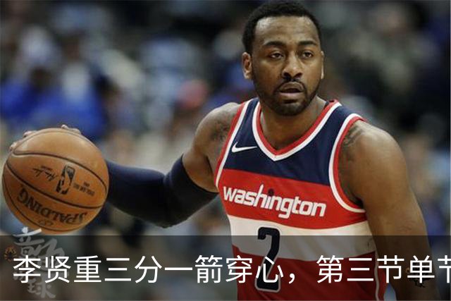 李贤重三分一箭穿心，第三节单节狂砍11分