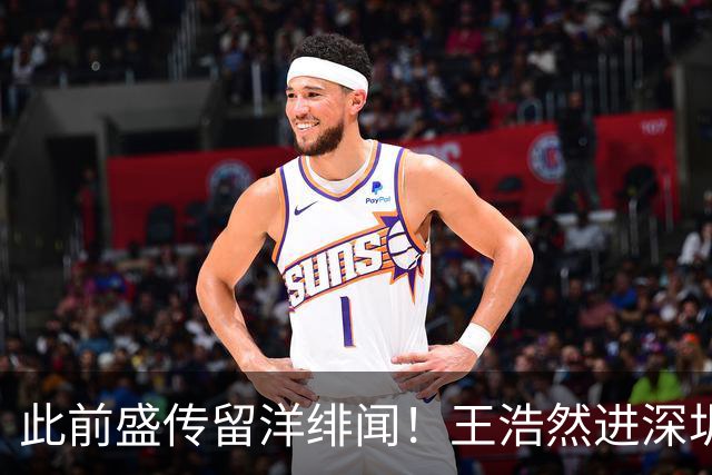 此前盛传留洋绯闻！王浩然进深圳男篮CBA长沙站季前赛名单引热议