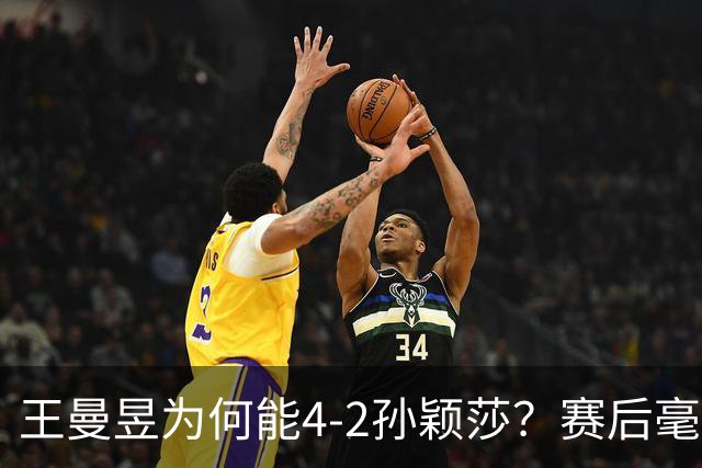王曼昱为何能4-2孙颖莎？赛后毫不客气说出赢球关键 ，句句戳重点