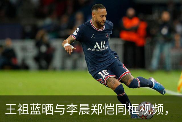王祖蓝晒与李晨郑恺同框视频，“王祖蓝时隔8年回归奔跑吧”登上热搜