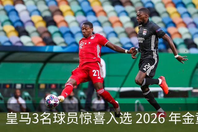皇马3名球员惊喜入选 2026 年金童奖候选名单，但获奖最大热门是巴萨中卫库巴西