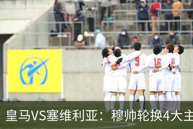 皇马VS塞维利亚：穆帅轮换4大主力 贝林+新援天才领衔 姆巴佩冲锋