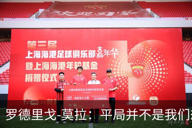 罗德里戈-莫拉：平局并不是我们想要的，但我们满意自己的表现