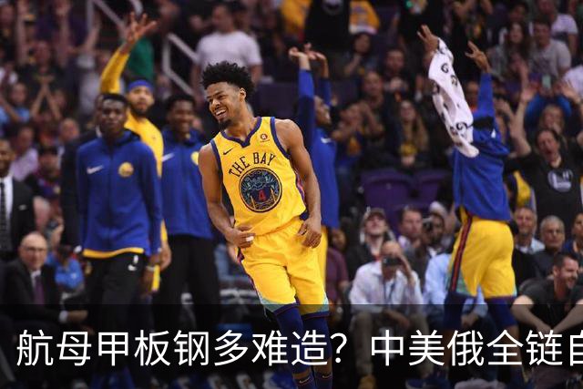 航母甲板钢多难造？中美俄全链自供，英法部分外购印度仍在追赶