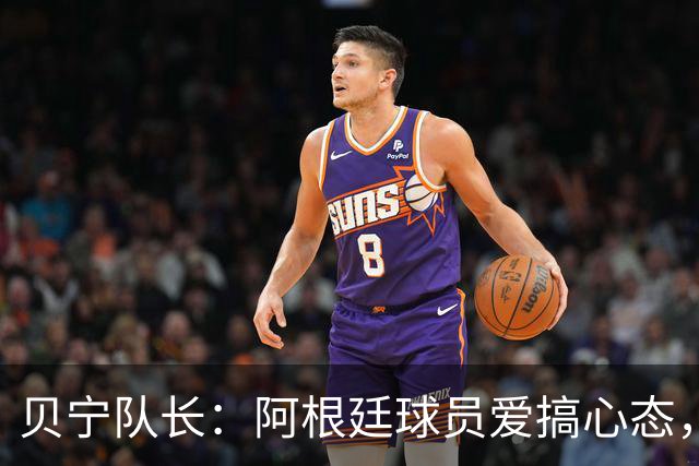 贝宁队长：阿根廷球员爱搞心态，我会希望他们是队友而非对手
