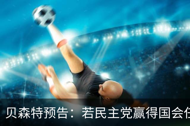 贝森特预告：若民主党赢得国会任何一院 白宫将抓紧削减赤字计划