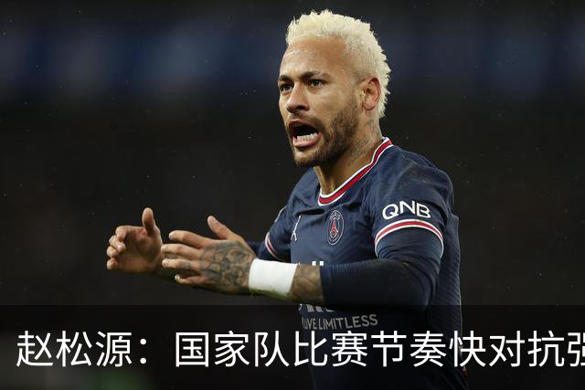 赵松源：国家队比赛节奏快对抗强，希望打好每场，能取得进球