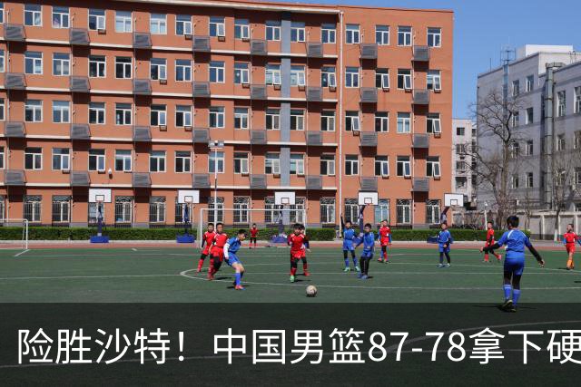 险胜沙特！中国男篮87-78拿下硬仗，抛开胡金秋，他才是最大功臣