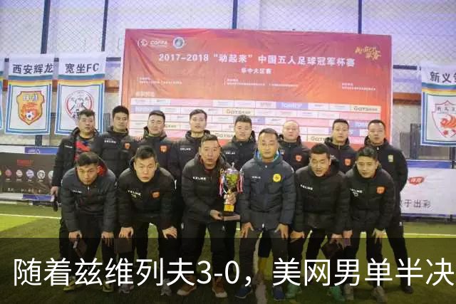随着兹维列夫3-0，美网男单半决赛对阵浮出水面