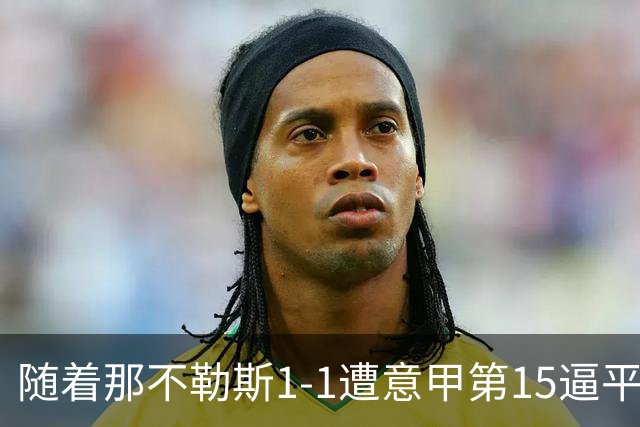 随着那不勒斯1-1遭意甲第15逼平，意甲最新积分榜出炉