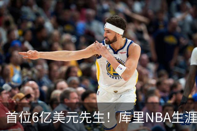 首位6亿美元先生！库里NBA生涯总收入升至历史第一