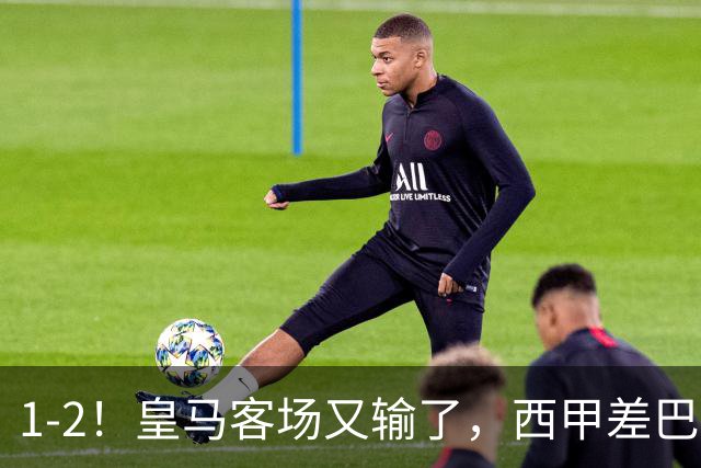 1-2！皇马客场又输了，西甲差巴萨6分，穆帅没买罗德里争冠难了