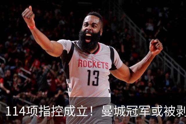 114项指控成立！曼城冠军或被剥夺，曼联利物浦递补？