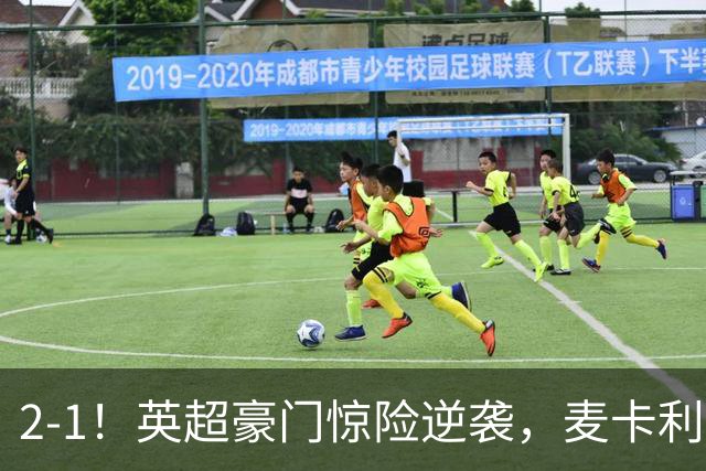 2-1！英超豪门惊险逆袭，麦卡利斯特轰入世界波，西蒙尼不敢相信