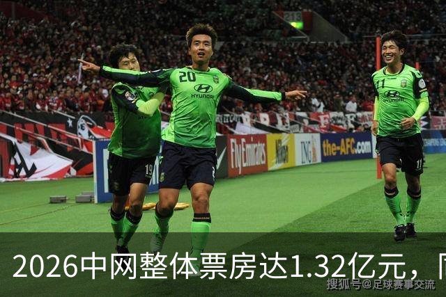 2026中网整体票房达1.32亿元，同比增长48%