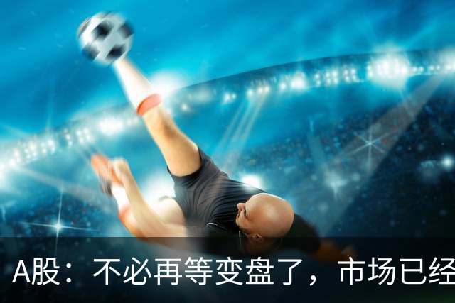 A股：不必再等变盘了，市场已经十分清晰，明天行情没有任何意外了