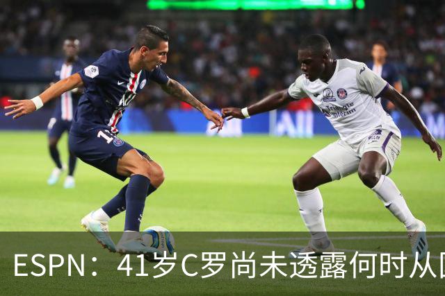 ESPN：41岁C罗尚未透露何时从国家队退役，下届欧洲杯他将满43岁
