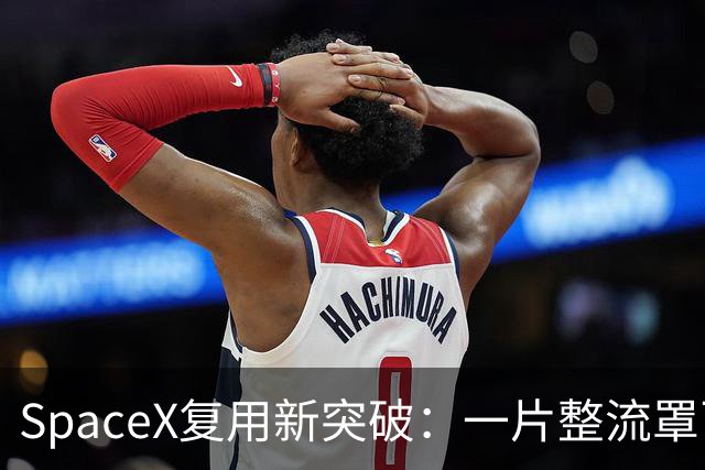 SpaceX复用新突破：一片整流罩飞满40次