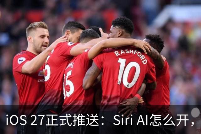 iOS 27正式推送：Siri AI怎么开，你的机型支持吗